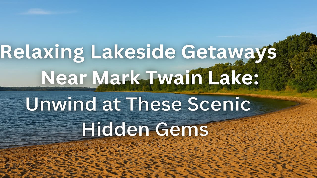 Relaxing Lakeside Getaways Near Mark Twain Lake Unwind at These Scenic Hidden Gems