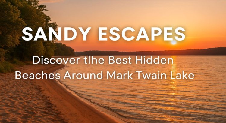 Sandy Shores Discover the Best Hidden Beaches Around Mark Twain Lake